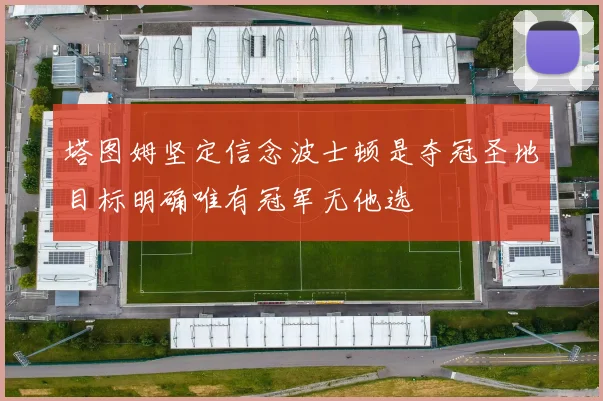 塔图姆坚定信念波士顿是夺冠圣地目标明确唯有冠军无他选