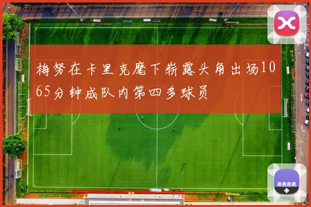 梅努在卡里克麾下崭露头角出场1065分钟成队内第四多球员