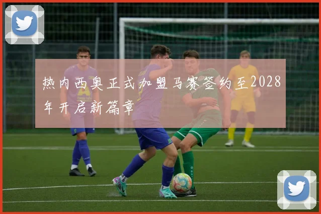热内西奥正式加盟马赛签约至2028年开启新篇章
